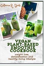 VEGAN PLANT-BASED SMOOTHIE COOKBOOK: WEIGHT LOSE DETOXIFICTION AND HEALTHY LIVING LIFESTYLE 