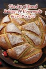 The Art of Bread Baking: 99 Homemade Bread Recipes 