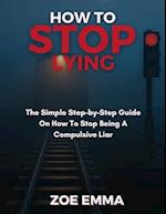 How to stop lying: The Simple Step-by-Step Guide On How To Stop Being A Compulsive Liar 