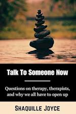 Talk to Someone Now: Questions on therapy, therapists, and why we ALL have to open up 