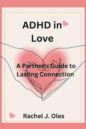 ADHD in Love: A Partner's Guide to Lasting Connection