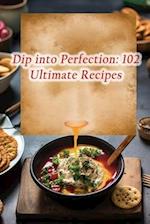 Dip into Perfection: 102 Ultimate Recipes 