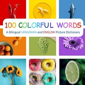 100 Colorful Words: A Bilingual Ukrainian and English Picture Dictionary