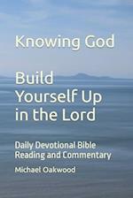 Knowing God Build Yourself Up in the Lord: Daily Devotional Bible Reading and Commentary 