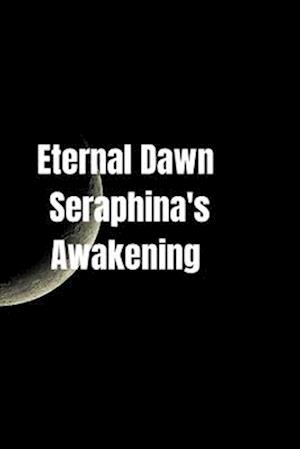 Eternal Dawn: Seraphina's Awakening