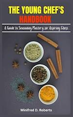 THE YOUNG CHEF'S HANDBOOK: A Guide to Seasoning Mastery for Aspiring Chefs 