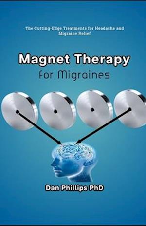 Magnet Therapy for Migraines: The Cutting-Edge Treatments for Headache and Migraine Relief