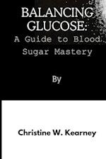 Balancing Glucose: A Guide to Blood Sugar Mastery 
