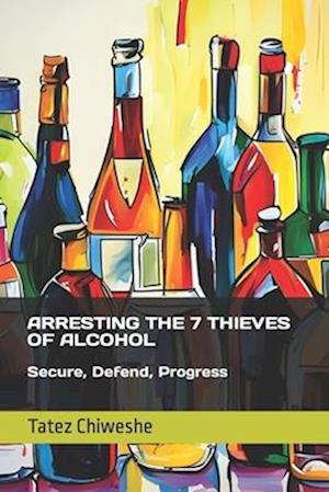 Arresting the 7 Thieves of Alcohol: Secure, Defend, Progress