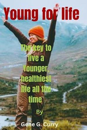 Young For Life : The key to live a Younger, healthiest life all the time