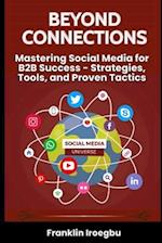 BEYOND CONNECTIONS: Mastering Social Media for B2B Success - Strategies, Tools, and Proven Tactics 