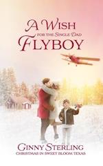 A Wish for the Single Dad Flyboy: Love in Sweet Bloom (Book 4) 