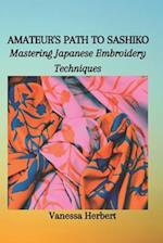 AMATEUR'S PATH TO SASHIKO : Mastering Japanese Embroidery Techniques 