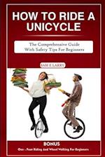 HOW TO RIDE A UNICYCLE : The comprehensive guide with safety tips for beginners 