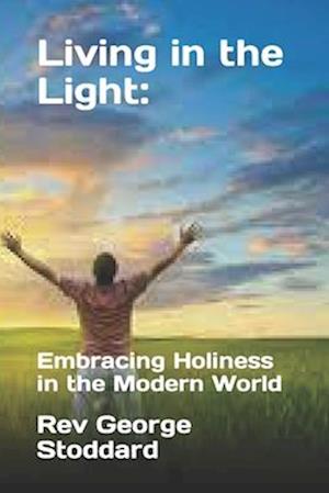 Living in the Light: : Embracing Holiness in the Modern World