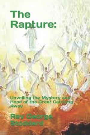 The Rapture: : Unveiling the Mystery and Hope of the Great Catching Away