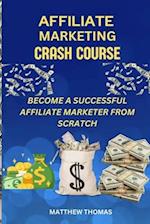 AFFILIATE MARKETING CRASH COURSE : Become a successful affiliate marketer from scratch 