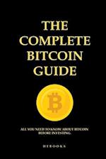 The Complete Bitcoin Guide: All You Need to Know About Bitcoin Before Investing. 