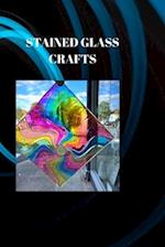 Stained Glass Crafts: THE ART OF STAINED GLASS CRAFTS: A Comprehensive Guide for Creators 