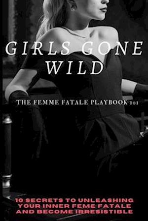 GIRLS GONE WILD: FEMME FATALE PLAYBOOK 101