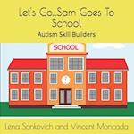 Let's Go...Sam Goes To School: Autism Skill Building Curriculum Book Series 