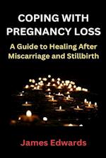 COPING WITH PREGNANCY LOSS: A Guide to Healing After Miscarriage and Stillbirth 
