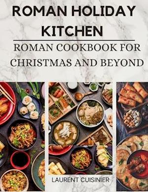 Roman Holiday Kitchen: Roman Cookbook for Christmas and Beyond