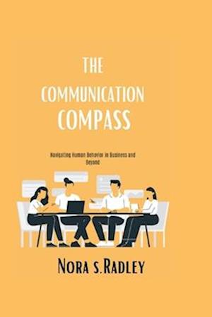 Communication Compass: Navigating Human Behavior in Business and Beyond