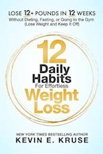 12 Daily Habits For Effortless Weight Loss: Lose 12+ Pounds in 12 Weeks, Without Dieting, Fasting, or Going to the Gym: (Lose Weight and Keep It Off) 