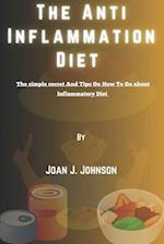 The Anti Inflammation Diet. : The simple secret And Tips On How To Go about Inflammatory Diet. 
