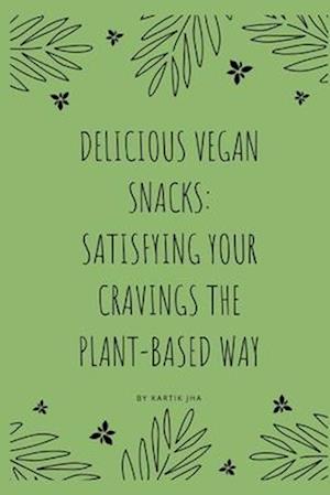 Delicious Vegan Snacks: Satisfying Your Cravings the Plant-Based Way