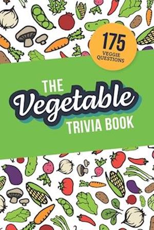 The Vegetable Trivia Book: Quiz Your Knowledge of Veggies!