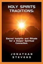 Holy spirits traditions: Sacred Insights and Rituals for a Deeper Spiritual Connection 