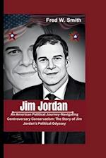 Jim Jordan: An American Political Journey-Navigating Controversary Conservatism: The Story of Jim Jordan's Political Odyssey 