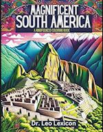 Magnificent South America: A Mindfulness Coloring Book: Explore Enchanting Landscapes, Fabulous Natural Vistas, and World-Famous Attractions in the Co