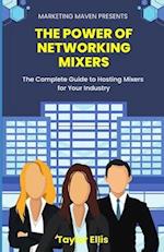 The Power of Networking Mixers: The Complete Guide To Hosting Mixers For Your Industry 