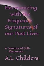 Harmonizing with the Frequency Signatures of our Past Lives: A Journey of Self-Discovery 