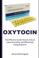 OXYTOCIN : The Effective Guide How to Induce Labor Smoothly and Effectively Using Oxytocin 