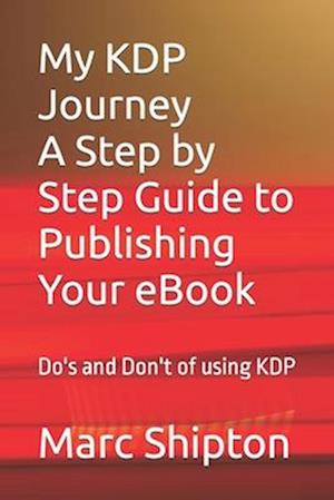 My KDP Journey with a step by step guide to publishing your first eBook: Do's and Don't of using KDP