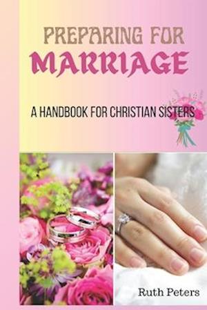 PREPARING FOR MARRIAGE : A Handbook For Christian Sisters