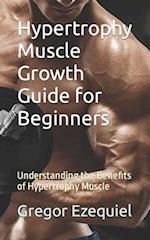 Hypertrophy Muscle Growth Guide for Beginners: Understanding the Benefits of Hypertrophy Muscle 