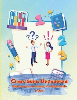 Cross Sums Uncovered:: Mastering the Intricacies of a Classic Math Puzzle