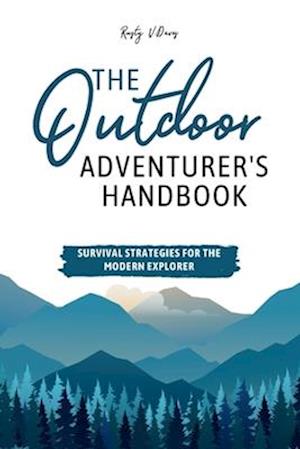 The Outdoor Adventurer's Handbook: Survival Strategies for the Modern Explorer