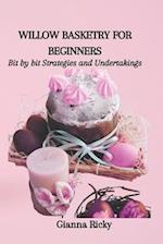WILLOW BASKETRY FOR BEGINNERS: Bit by bit Strategies and Undertakings 