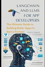 LANGCHAIN AND LLMs FOR APP DEVELOPERS: The Ultimate Guide to Building Better Apps to Earn a Fortune 