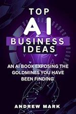 TOP AI BUSINESS IDEAS: An AI Book Exposing The Goldmines You Have Been Finding 