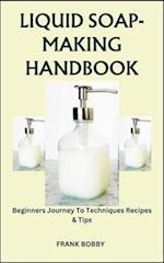 LIQUID SOAP-MAKING HANDBOOK: Beginners Journey To Techniques Recipes & Tips 