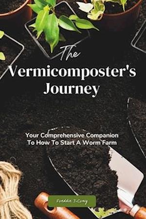 The Vermicomposter's Journey: Your Comprehensive Companion To How To Start A Worm Farm