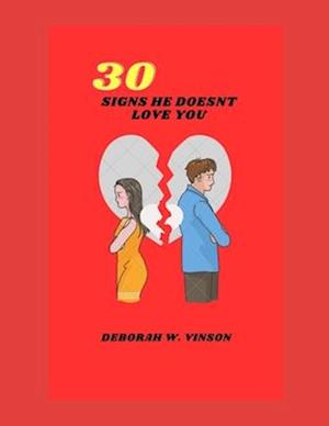 30 SIGNS HE DOESN'T LOVE YOU : 30 TEL-TALE SIGNS HE MAY NOT BE IN LOVE WITH YOU