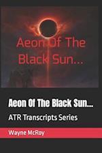 Aeon Of The Black Sun...: ATR Transcripts Series 